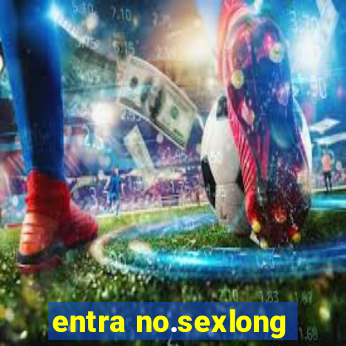 entra no.sexlong